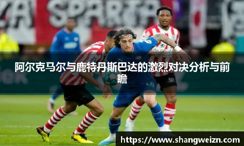 阿尔克马尔与鹿特丹斯巴达的激烈对决分析与前瞻